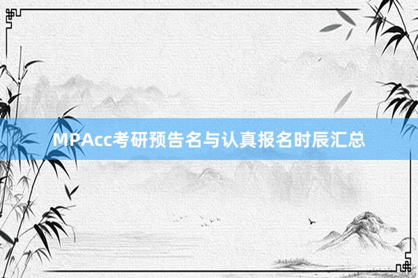 MPAcc考研预告名与认真报名时辰汇总